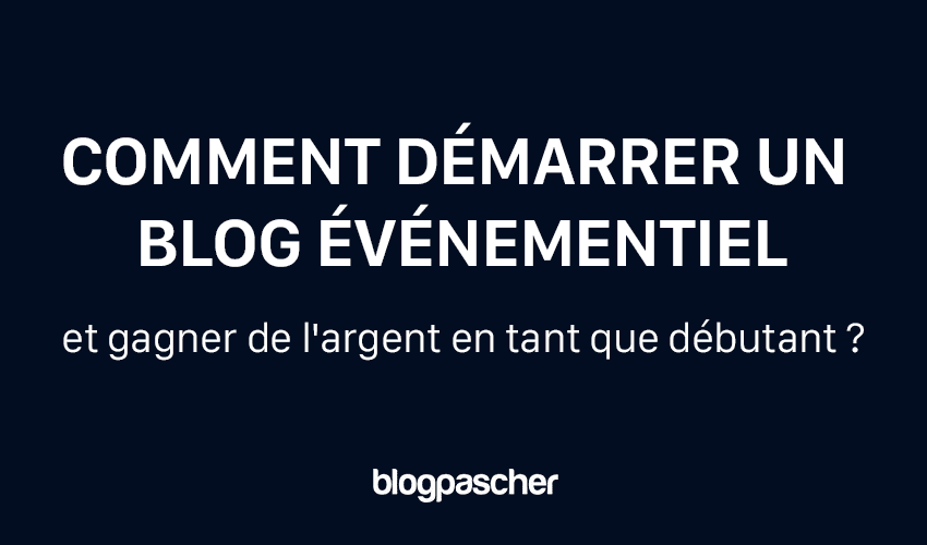 Comment démarrer un blog événementiel et gagner de l’argent en tant que débutant ?