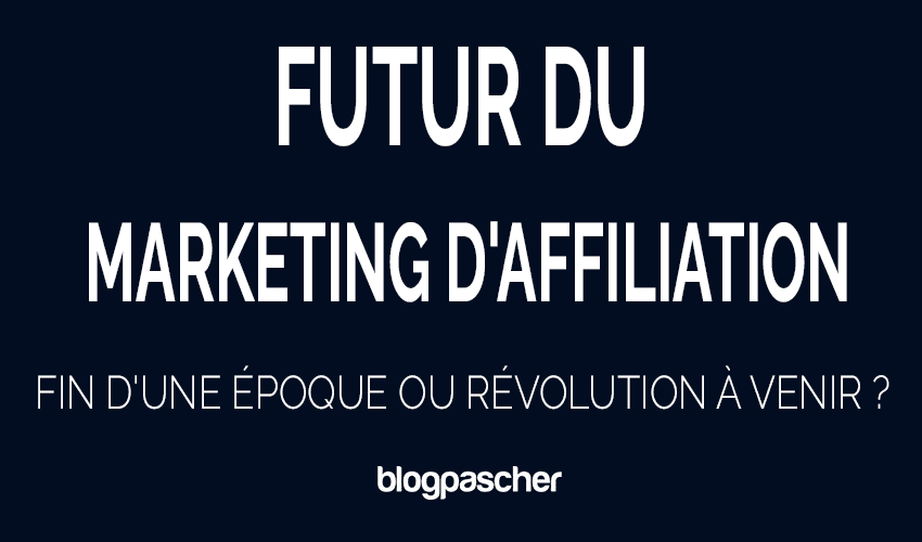 Futur du Marketing d&rsquo;affiliation en 2026 : Fin d&rsquo;une époque ou révolution à venir ?