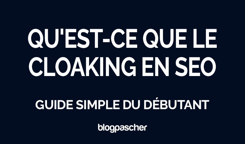 Qu&rsquo;est-ce que le cloaking en SEO : Guide simple du débutant