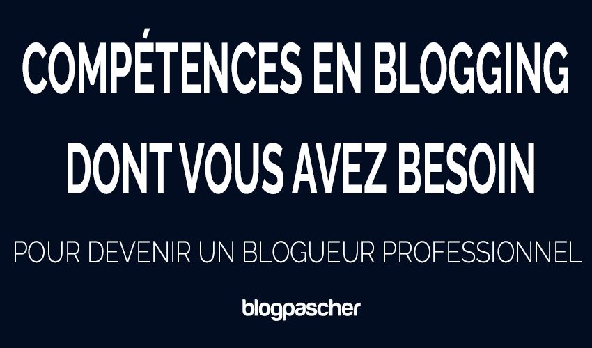 10 compétences en blogging dont vous avez besoin pour devenir un blogueur professionnel en 2026