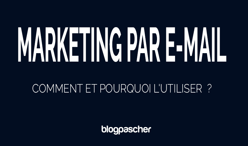 Marketing par e-mail : Comment et pourquoi l&rsquo;utiliser pour un blog ?