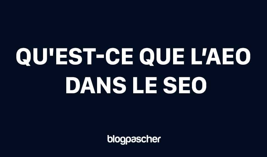 Qu’est-ce que l’AEO dans le SEO ? L’optimisation du moteur expliquée pour les débutants