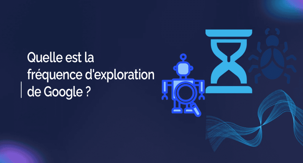 Quelle est la fréquence d'exploration de Google