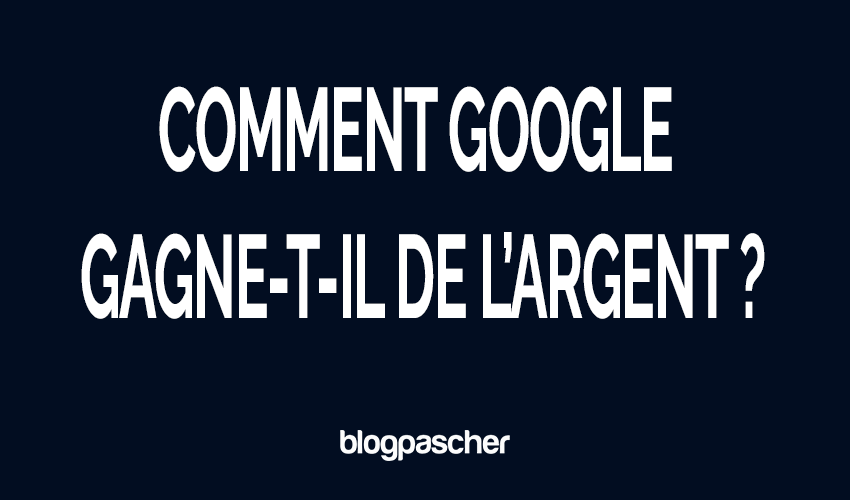 Comment Google gagne-t-il de l’argent en 2026 ? (Analyse complète)