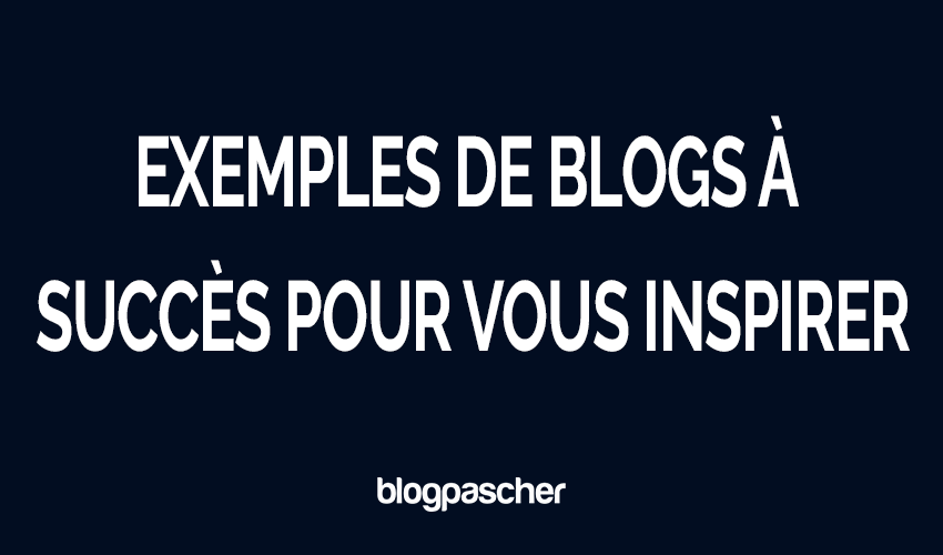 20 exemples de blogs à succès en 2026 pour vous inspirer à créer un blog rentable