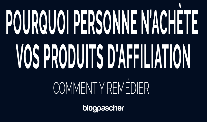 Pourquoi personne n’achète vos produits d&rsquo;affiliation et comment y remédier