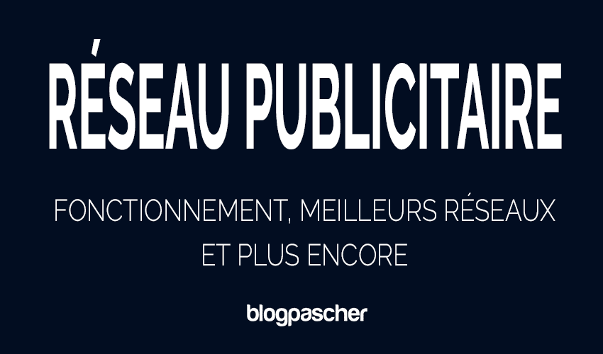 Qu’est-ce qu’un réseau publicitaire ? Comment fonctionnent-ils, les meilleurs réseaux, et plus encore